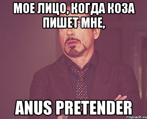 мое лицо, когда Коза пишет мне, ANUS PRETENDER, Мем твое выражение лица