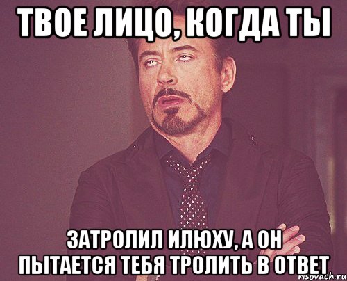 Твое лицо, когда ты затролил Илюху, а он пытается тебя тролить в ответ, Мем твое выражение лица