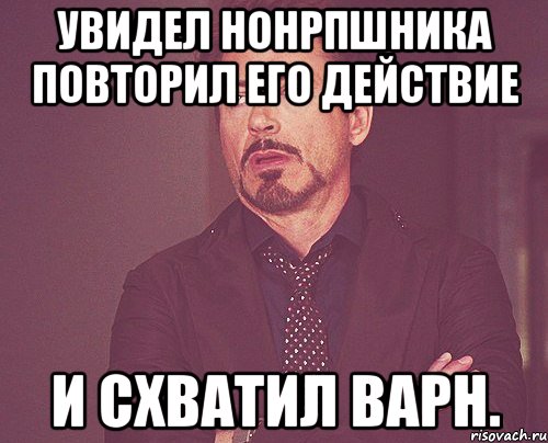 Увидел нонРПшника повторил его действие И схватил варн., Мем твое выражение лица