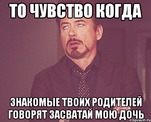 То чувство когда знакомые твоих родителей говорят засватай мою дочь, Мем твое выражение лица