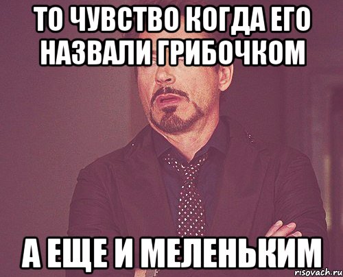 То чувство когда его назвали грибочком а еще и меленьким, Мем твое выражение лица