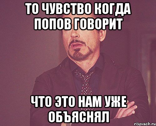 ТО ЧУВСТВО КОГДА ПОПОВ ГОВОРИТ ЧТО ЭТО НАМ УЖЕ ОБЪЯСНЯЛ, Мем твое выражение лица