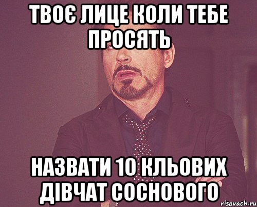 твоє лице коли тебе просять назвати 10 кльових дівчат соснового, Мем твое выражение лица