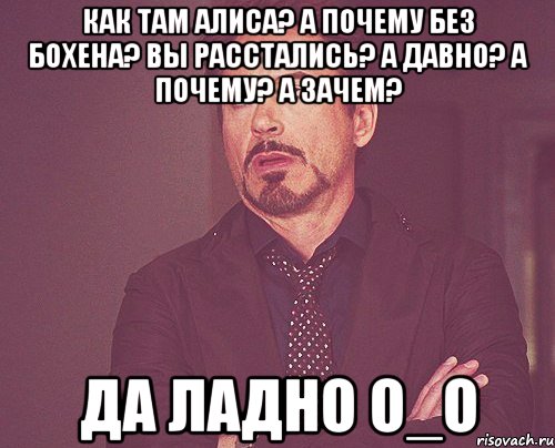 Как там Алиса? А почему без Бохена? Вы Расстались? А давно? А почему? А зачем? Да ладно О_О, Мем твое выражение лица