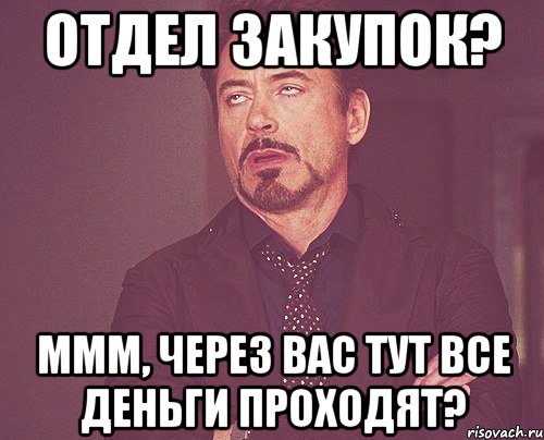 отдел закупок? ммм, через вас тут все деньги проходят?, Мем твое выражение лица