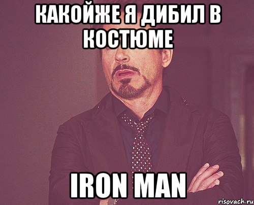 Какойже я дибил в костюме Iron man, Мем твое выражение лица