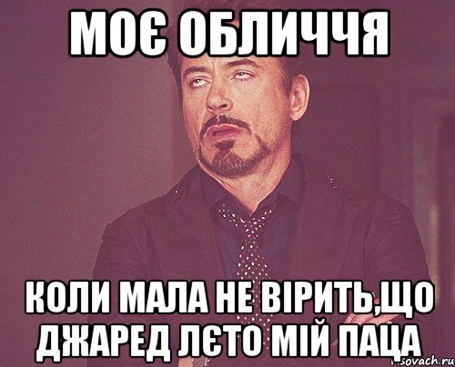 МОЄ ОБЛИЧЧЯ КОЛИ МАЛА НЕ ВІРИТЬ,ЩО ДЖАРЕД ЛЄТО МІЙ ПАЦА, Мем твое выражение лица