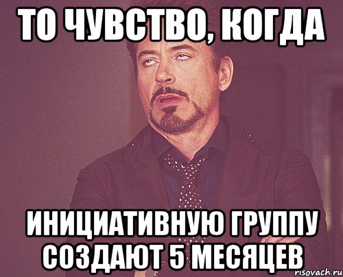 то чувство, когда инициативную группу создают 5 месяцев, Мем твое выражение лица