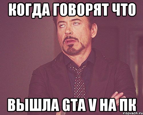 когда говорят что вышла GTA V на пк, Мем твое выражение лица