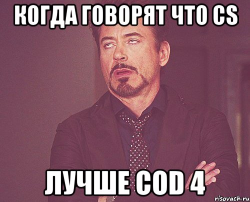 когда говорят что CS лучше COD 4, Мем твое выражение лица