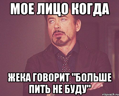 мое лицо когда Жека говорит "больше пить не буду", Мем твое выражение лица