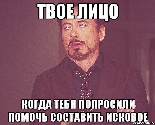 Твое лицо когда тебя попросили помочь составить исковое, Мем твое выражение лица