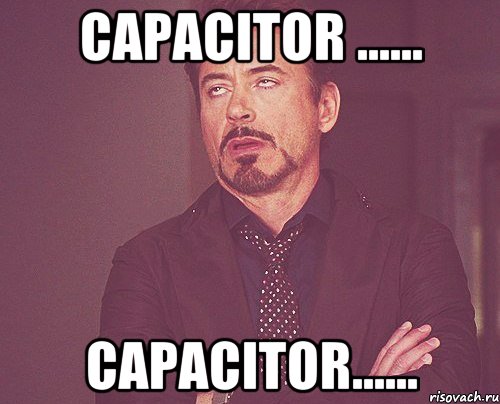 Capacitor ...... capacitor......, Мем твое выражение лица