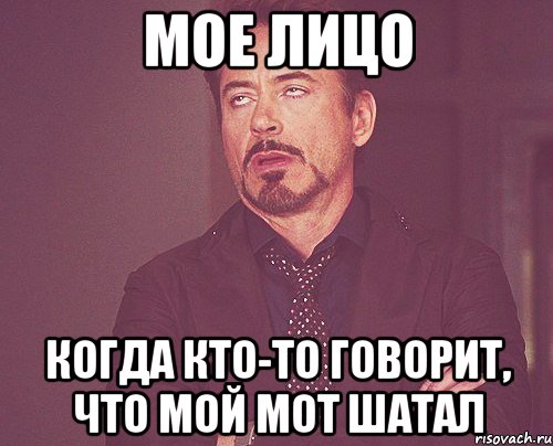 мое лицо когда кто-то говорит, что мой мот шатал, Мем твое выражение лица