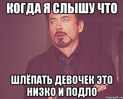 Когда я слышу что шлёпать девочек это низко и подло, Мем твое выражение лица