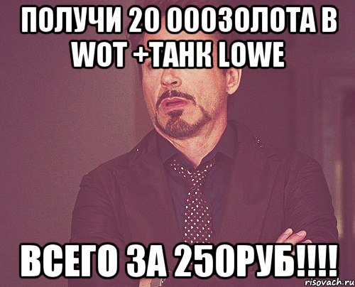 Получи 20 000золота в WoT +танк Lowe всего за 250руб!!!!, Мем твое выражение лица