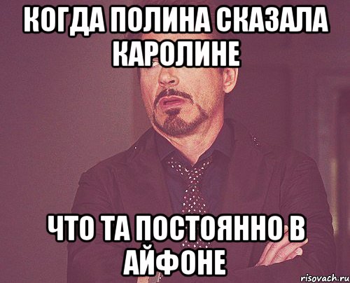 когда полина сказала каролине что та постоянно в айфоне, Мем твое выражение лица