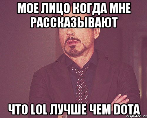 Мое лицо когда мне рассказывают Что LOL лучше чем DOTA, Мем твое выражение лица