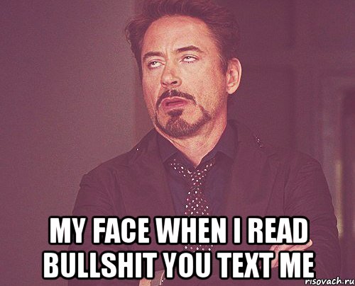  my face when i read bullshit you text me, Мем твое выражение лица