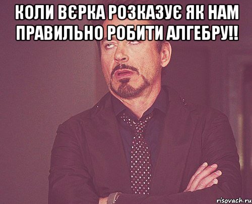 Коли Вєрка розказує як нам правильно робити алгебру!! , Мем твое выражение лица