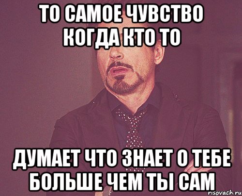 то самое чувство когда кто то думает что знает о тебе больше чем ты сам, Мем твое выражение лица