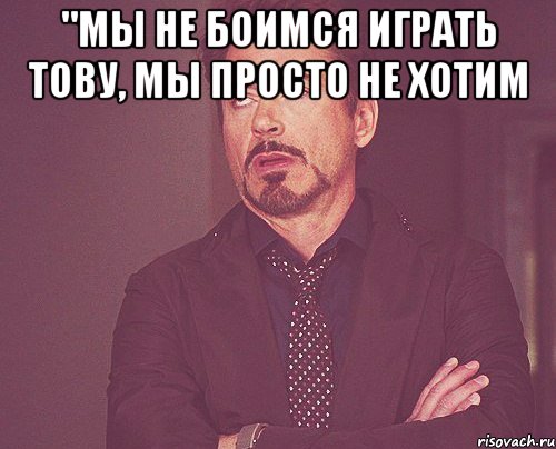 "Мы не боимся играть тову, мы просто не хотим , Мем твое выражение лица