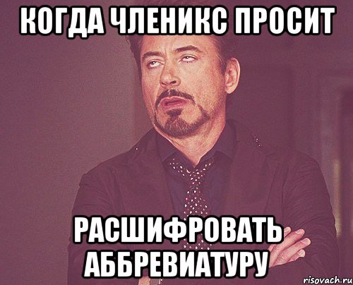 Когда Членикс просит расшифровать аббревиатуру, Мем твое выражение лица