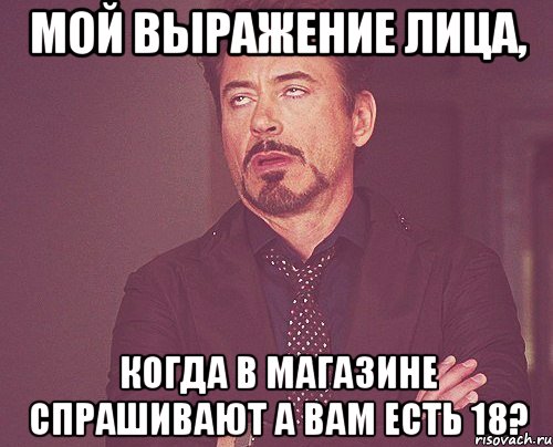 мой выражение лица, когда в магазине спрашивают А ВАМ ЕСТЬ 18?, Мем твое выражение лица