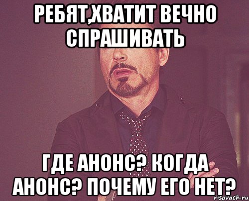 Ребят,хватит вечно спрашивать Где анонс? Когда анонс? Почему его нет?, Мем твое выражение лица