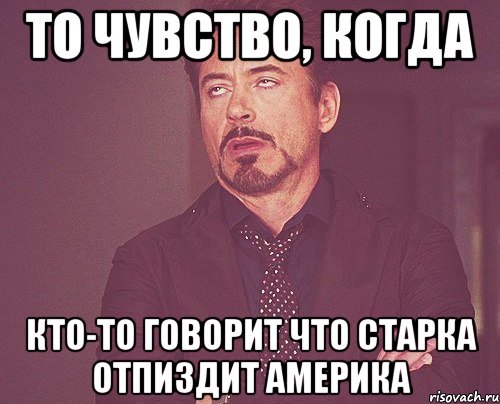 то чувство, когда кто-то говорит что старка отпиздит америка, Мем твое выражение лица