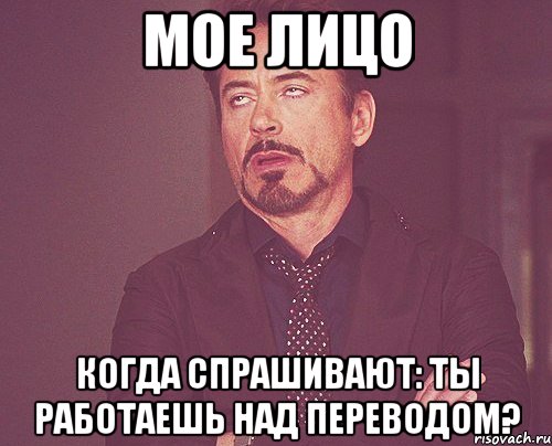 мое лицо когда спрашивают: ты работаешь над переводом?, Мем твое выражение лица