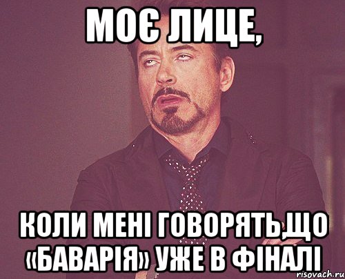 Моє лице, коли мені говорять,що «Баварія» уже в фіналі, Мем твое выражение лица