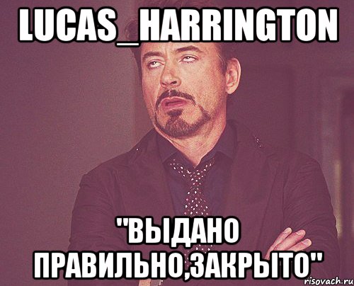 Lucas_Harrington "Выдано правильно,Закрыто", Мем твое выражение лица