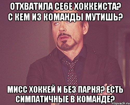 отхватила се6е хоккеиста? с кем из команды мутишь? мисс хоккей и без парня? есть симпатичные в команде?, Мем твое выражение лица