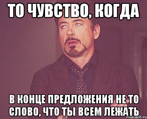 То чувство, когда в конце предложения не то слово, что ты всем лежать, Мем твое выражение лица