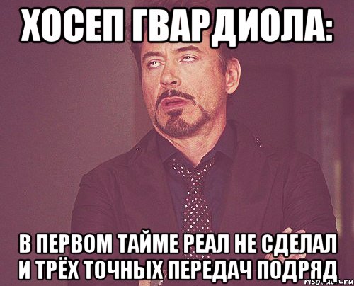 Хосеп Гвардиола: В первом тайме Реал не сделал и трёх точных передач подряд, Мем твое выражение лица