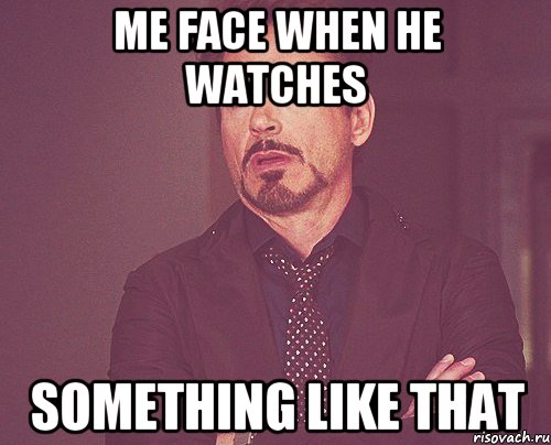 me face when he watches something like that, Мем твое выражение лица