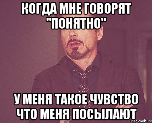 Когда мне говорят "Понятно" У меня такое чувство что меня посылают, Мем твое выражение лица