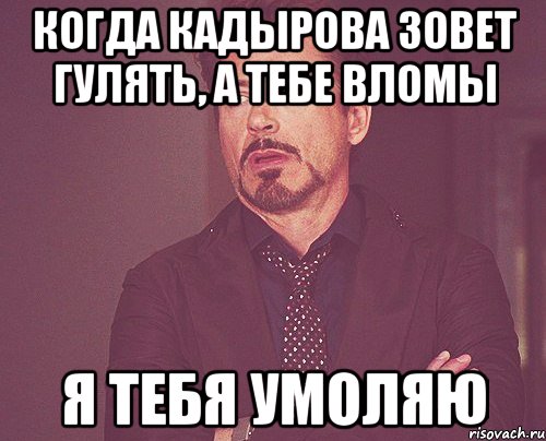 когда кадырова зовет гулять, а тебе вломы я тебя умоляю, Мем твое выражение лица