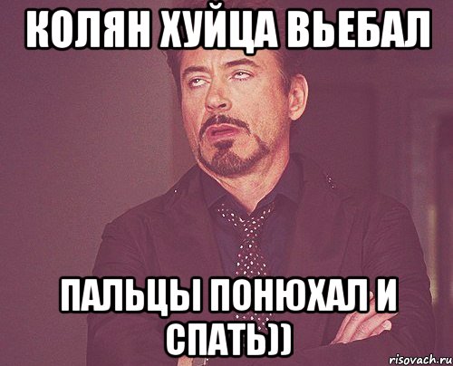 Колян хуйца вьебал Пальцы понюхал и спать)), Мем твое выражение лица