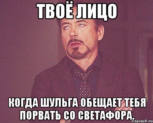 твоё лицо когда шульга обещает тебя порвать со светафора., Мем твое выражение лица