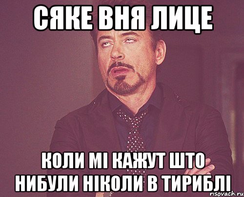 сяке вня лице коли мі кажут што нибули ніколи в тириблі, Мем твое выражение лица