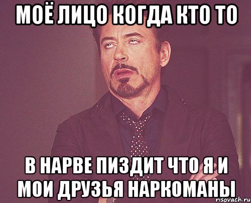 МОЁ ЛИЦО КОГДА КТО ТО В НАРВЕ ПИЗДИТ ЧТО Я И МОИ ДРУЗЬЯ НАРКОМАНЫ, Мем твое выражение лица