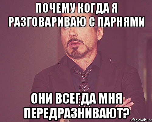 почему когда я разговариваю с парнями они всегда мня передразнивают?, Мем твое выражение лица