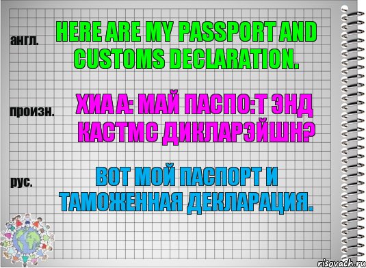 Here are my passport and customs declaration. хиа а: май паспо:т энд кастмс дикларэйшн? Вот мой паспорт и таможенная декларация., Комикс  Перевод с английского