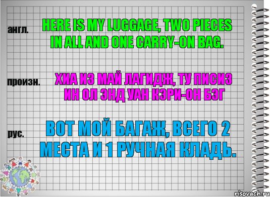 Here is my luggage, two pieces in all and one carry-on bag. хиа из май лагидж, ту писиз ин ол энд уан кэри-он бэг Вот мой багаж, всего 2 места и 1 ручная кладь., Комикс  Перевод с английского