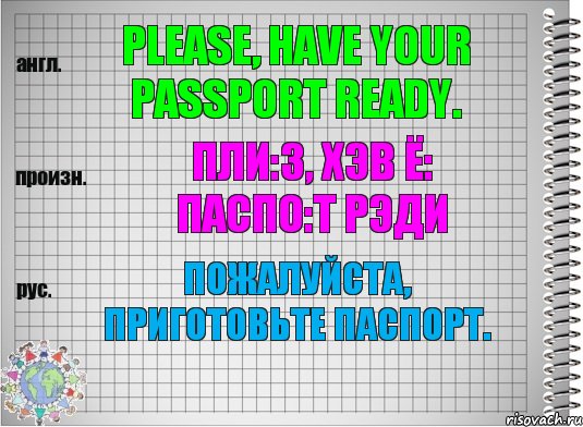 Please, have your passport ready. пли:з, хэв ё: паспо:т рэди Пожалуйста, приготовьте паспорт., Комикс  Перевод с английского