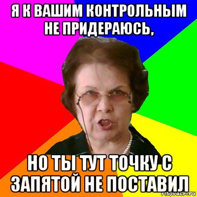 я к вашим контрольным не придераюсь, но ты тут точку с запятой не поставил, Мем Типичная училка