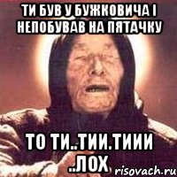 Ти був у Бужковича і непобував на пятачку то ти..тии.тиии ..Лох, Мем Ванга (цвет)