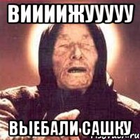 ВИИИИЖУУУУУ ВЫЕБАЛИ САШКУ, Мем Ванга (цвет)